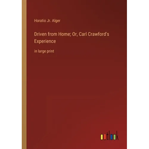 Driven from Home; Or, Carl Crawford's Experience: in large print - Paperback