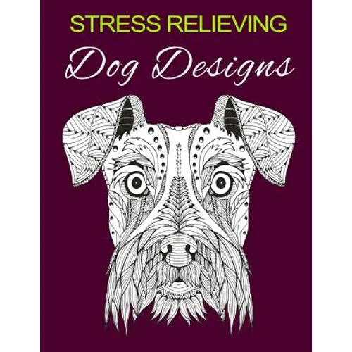 Stress Relieving Dog Designs: Color Away Your Stress - Paperback