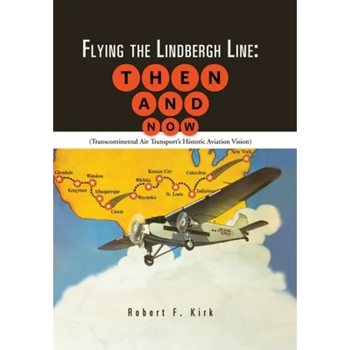 Flying the Lindbergh Line: Then & Now: (Transcontinental Air Transport's Historic Aviation Vision) - Hardcover
