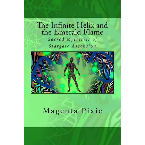 The Infinite Helix and the Emerald Flame: Sacred Mysteries of Stargate Ascension - Paperback