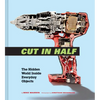 Cut in Half: The Hidden World Inside Everyday Objects (Pop Science and Photography Gift Book, How Things Work Book) - Hardcover