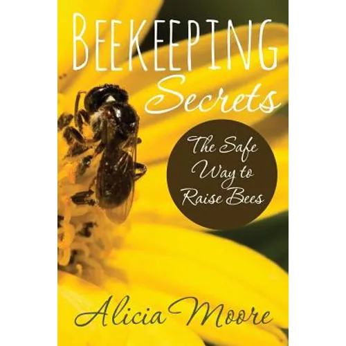 Beekeeping Secrets the Safe Way to Raise Bees - Paperback
