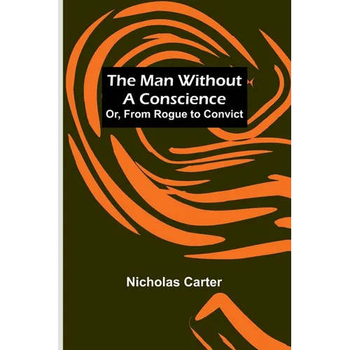 The Man Without a Conscience; Or, From Rogue to Convict - Paperback
