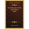 The Philosophy Of The Supernatural (1886) - Paperback