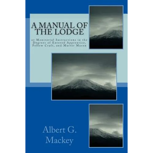 A Manual Of The Lodge: or Monitorial Instructions in the Degrees of Entered Apprentice, Fellow Craft, and Master Mason - Paperback
