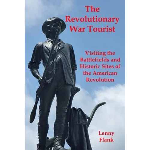 The Revolutionary War Tourist: Visiting the Battlefields and Historic Sites of the American Revolution - Paperback
