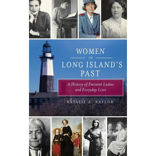 Women in Long Island's Past: A History of Eminent Ladies and Everyday Lives - Hardcover