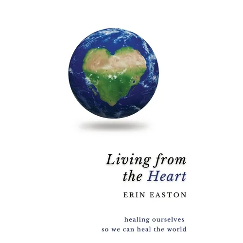 Living From The Heart: Healing ourselves so we can heal the world - Paperback