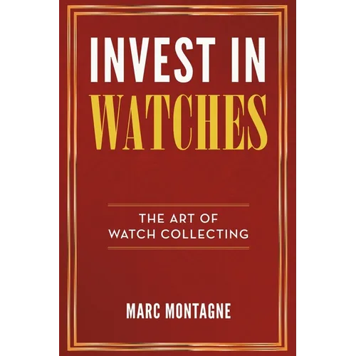 Invest in Watches: The Art of Watch Collecting - Paperback