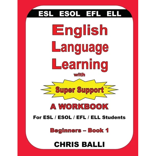 English Language Learning with Super Support: Beginners - Book 1: A WORKBOOK For ESL / ESOL / EFL / ELL Students - Paperback