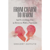 From Charm to Harm: And Everything Else in Between With a Narcissist - Paperback