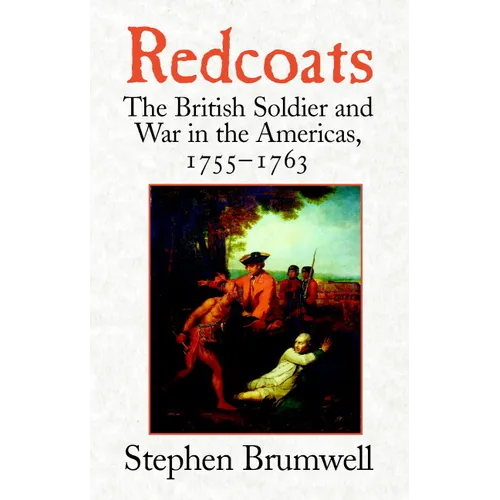 Redcoats: The British Soldier and War in the Americas, 1755-1763 - Paperback