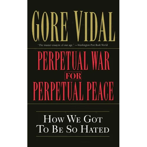 Perpetual War for Perpetual Peace: How We Got to Be So Hated - Paperback