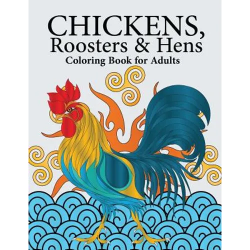 Chickens, Roosters & Hens Coloring Book for Adults: A Really Relaxing Coloring Book to Calm Down & Relieve Stress - Paperback