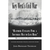 Key West's Civil War: "Rather Unsafe For a Southern Man to Live Here" - Paperback