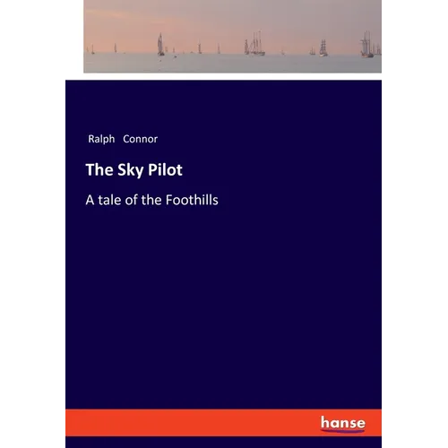 The Sky Pilot: A tale of the Foothills - Paperback