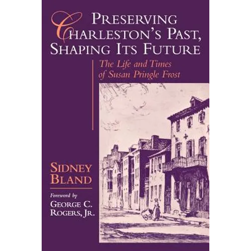 Preserving Charleston's Past, Shaping Its Future: The Life and Times of Susan Pringle Frost - Paperback