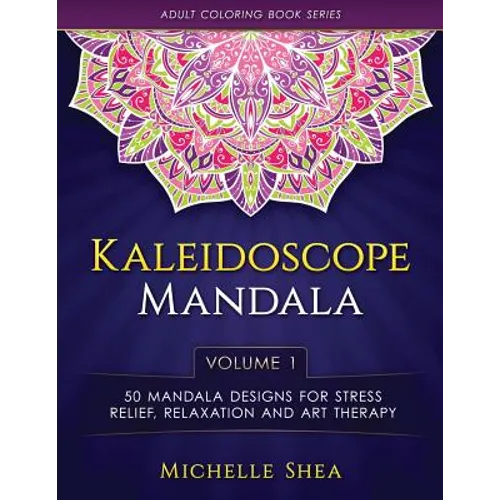 The Kaleidoscope Mandala Coloring Book: 50 Mandala Designs For Stress Relief, Relaxation and Art Therapy (Volume 1) - Paperback