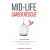 Mid-Life Career Rescue (The Call For Change): How to change careers, confidently leave a job you hate, and start living a life you love, before it's t - Paperback