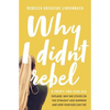 Why I Didn't Rebel: A Twenty-Two-Year-Old Explains Why She Stayed on the Straight and Narrow---And How Your Kids Can Too - Paperback