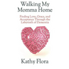 Walking My Momma Home: Finding Love, Grace, and Acceptance Through the Labyrinth of Dementia - Paperback