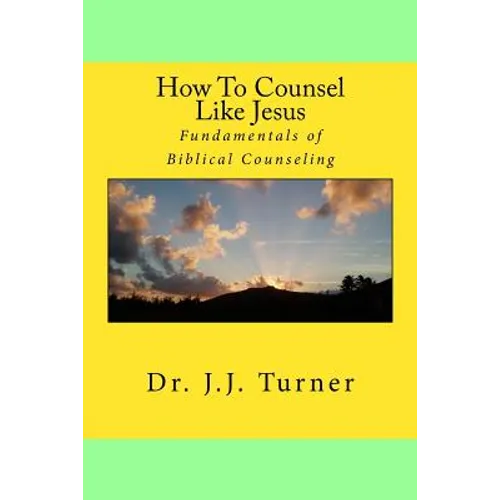 How To Counsel Like Jesus: Fundamentals of Biblical Counseling - Paperback