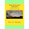 How To Counsel Like Jesus: Fundamentals of Biblical Counseling - Paperback