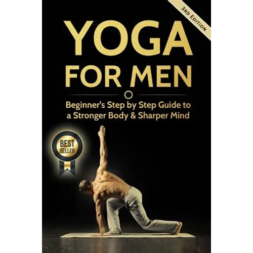 Yoga For Men: Beginner's Step by Step Guide to a Stronger Body & Sharper Mind - Paperback