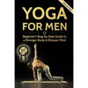 Yoga For Men: Beginner's Step by Step Guide to a Stronger Body & Sharper Mind - Paperback