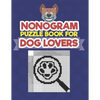 Nonogram Puzzle Book For Dog Lovers: A Logic Math Game Also Known As Hanjie, Japanese Crosswords, Griddlers, Picross, Paint by Numbers, Pic-a-Pix, Pri - Paperback