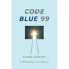 Code Blue 99: A Miraculous True Story! - Paperback
