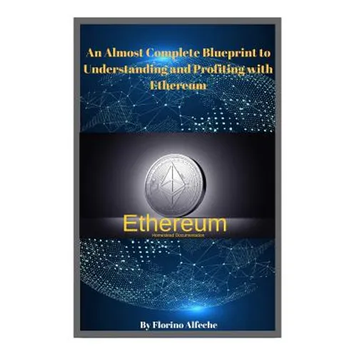 Ethereum: An Almost Complete Blueprint to Understanding and Profiting with Ethereum - Paperback