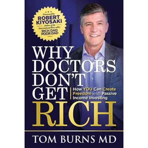 Why Doctors Don't Get Rich: How YOU Can Create Freedom with Passive Income Investing - Paperback