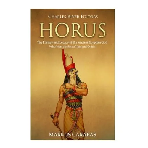 Horus: The History and Legacy of the Ancient Egyptian God Who Was the Son of Isis and Osiris - Paperback