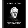 Now F**k Off!: The Little Guide to Succession - Hardcover