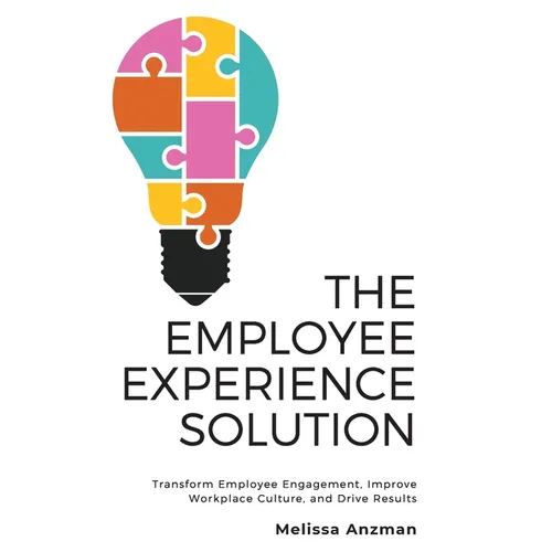The Employee Experience Solution: Transform Employee Engagement, Improve Workplace Culture, and Drive Results - Paperback