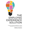 The Employee Experience Solution: Transform Employee Engagement, Improve Workplace Culture, and Drive Results - Paperback
