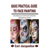 Basic Practical Guide to Face Painting: Everything you need to know about face painting from stretch - Paperback