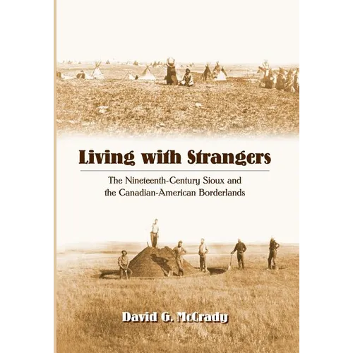 Living with Strangers: The Nineteenth-Century Sioux and the Canadian-American Borderlands - Hardcover