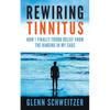 Rewiring Tinnitus: How I Finally Found Relief From The Ringing In My Ears - Paperback