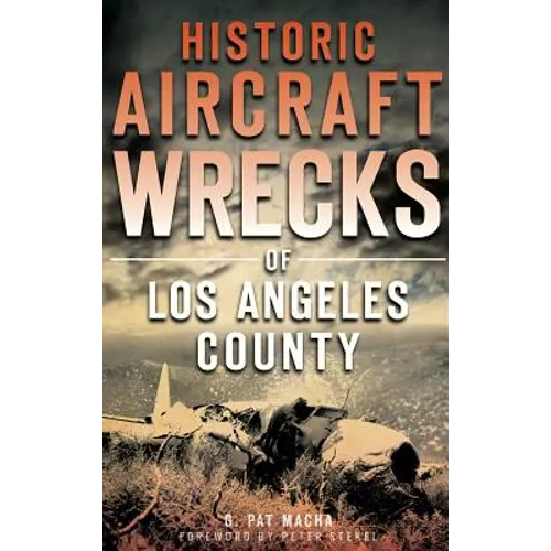 Historic Aircraft Wrecks of Los Angeles County - Hardcover