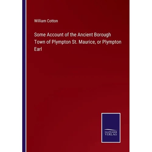 Some Account of the Ancient Borough Town of Plympton St. Maurice, or Plympton Earl - Paperback
