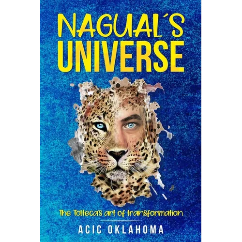 Nagual´s Universe: The Tolteca's art of transformation - Paperback