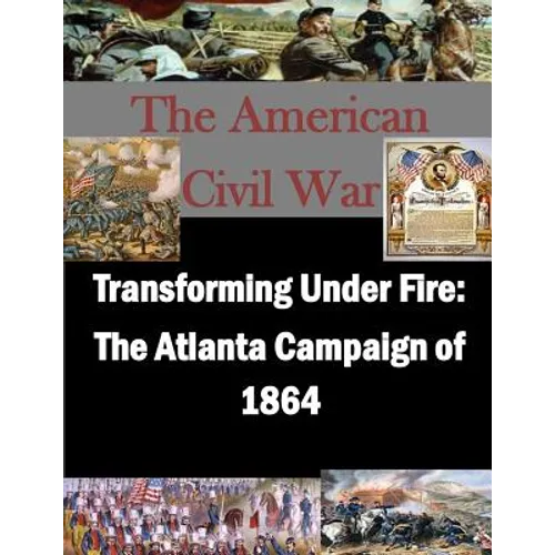 Transforming Under Fire: The Atlanta Campaign of 1864 - Paperback