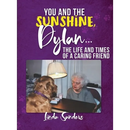 You and the Sunshine, Dylan...The Life and Times of a Caring Friend - Hardcover