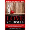 Love Yourself: How To Love Yourself NOW! Stop Hurting, Stop Being Insecure, Gain Self Confidence, Begin Building Relationships, And I - Paperback