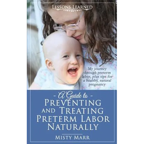 A Guide to Preventing and Treating Preterm Labor Naturally - Paperback