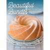 Beautiful Bundts: 100 Recipes for Delicious Cakes and More - Paperback