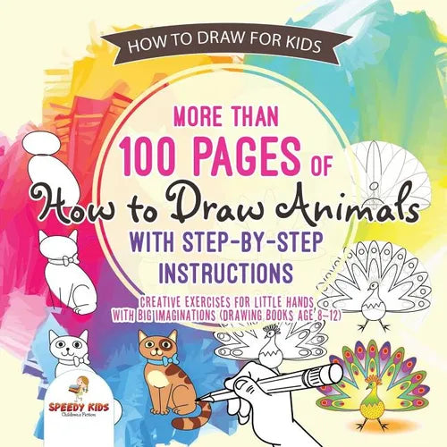 How to Draw for Kids. More than 100 Pages of How to Draw Animals with Step-by-Step Instructions. Creative Exercises for Little Hands with Big Imaginat - Paperback