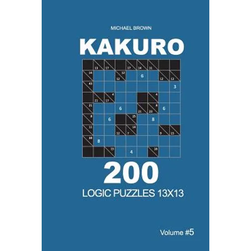 Kakuro - 200 Logic Puzzles 13x13 (Volume 5) - Paperback